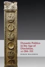 Dynastic Politics in the Age of Diocletian, AD 284-311 af Byron (Honorary Associate Waldron