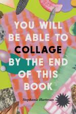 You Will Be Able to Collage by the End of This Book af Stephanie Hartman