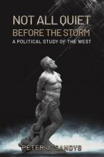 Not All Quiet Before the Storm: A Political Study of the West af Peter J. Sandys