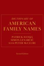 Dictionary of American Family Names, 2nd Edition af Patrick (Visiting Professor at the Research Institute of Information and Language Processing (RIILP) Hanks