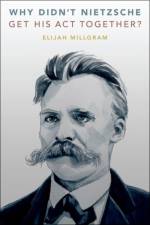 Why Didn't Nietzsche Get His Act Together? af Elijah (E. E. Ericksen Distinguished Professor of Philosophy Millgram