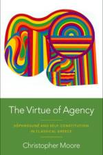 The Virtue of Agency af Christopher (Associate Professor of Philosophy and Classics Moore