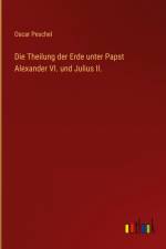 Die Theilung der Erde unter Papst Alexander VI. und Julius II. af Oscar Peschel