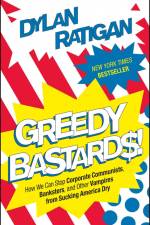 Greedy Bastards: How We Can Stop Corporate Communists, Banksters, and Other Vampires from Sucking America Dry af Dylan Ratigan