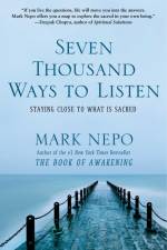 Seven Thousand Ways to Listen: Staying Close to What Is Sacred af Mark Nepo