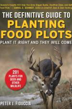 The Definitive Guide to Planting Food Plots: Plant It Right and They Will Come af Peter J. Fiduccia