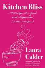 Kitchen Bliss: Musings on Food and Happiness (with Recipes) af Laura Calder
