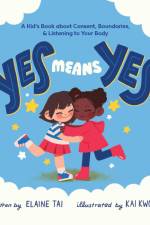 Yes Means Yes: A Kid's Book About Consent, Boundaries, & Listening To Your Body af Elaine Tai