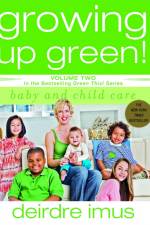 Growing Up Green: Baby and Child Care af Deirdre Imus