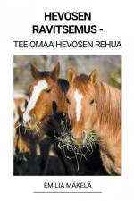 Hevosen Ravitsemus - Tee Omaa Hevosen Rehua af Emilia Mäkelä