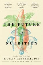 The Future of Nutrition: An Insider's Look at the Science, Why We Keep Getting It Wrong, and How to Start Getting It Right af T. Colin Campbell