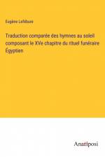 Traduction comparée des hymnes au soleil composant le XVe chapitre du rituel funéraire Égyptien af Eugene Lefebure
