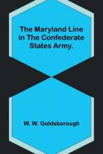 The Maryland Line in the Confederate States Army. af W. W. Goldsborough