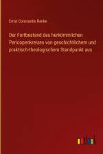Der Fortbestand des herkömmlichen Pericopenkreises von geschichtlichem und praktisch-theologischem Standpunkt aus af Ernst Constantin Ranke