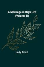 A Marriage in High Life (Volume II) af Lady Scott