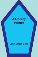 A Library Primer af John Cotton Dana