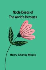 Noble Deeds of the World's Heroines af Henry Charles Moore
