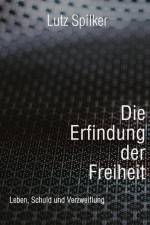 Die Erfindung der Freiheit af Lutz Spilker