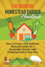 The Modern Homestead Garden Handobook | How to Create a Self-Sufficient Backyard Garden for a Sustainable Lifestyle While Producing Food on Your Own af Sustainable Living Lifestyle