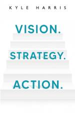 Vision. Strategy. Action. af Kyle Harris