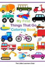 My First Things That Go Coloring Book - 45 Simple Coloring Pages for Toddlers af The Little Learners Club