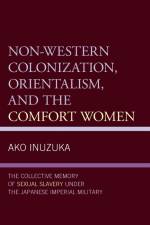 Non-Western Colonization, Orientalism, and the Comfort Women af Ako Inuzuka