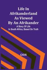 Life in Afrikanderland as viewed by an Afrikander af Cios