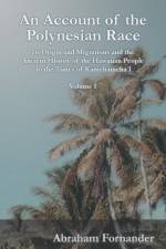 An Account of the Polynesian Race - Its Origin and Migrations and the Ancient History of the Hawaiian People to the Times of Kamehameha I - Volume I af Abraham Fornander