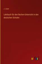 Lehrbuch für den Rechen-Unterricht in den deutschen Schulen af J. Löser