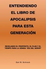 Entendiendo El Libro De Apocalipsis Para Esta Generación af Earl B. Schrock