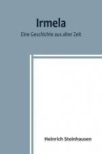 Steinhausen, H: Irmela; Eine Geschichte aus alter Zeit af Heinrich Steinhausen