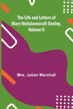The Life and Letters of Mary Wollstonecraft Shelley, Volume II af Julian Marshall