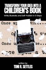 Transform Your Idea into a Children's BookHow to Write, Illustrate, and Self-Publish in 9 Steps af Toni R. Settles