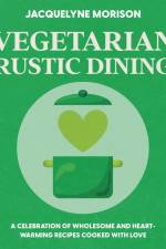 Vegetarian Rustic Dining af Jacquelyne Morison