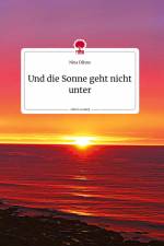 Und die Sonne geht nicht unter. Life is a Story - story.one af Nina Dähne