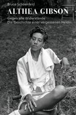 Althea Gibson - Gegen alle Widerstände. Die Geschichte einer vergessenen Heldin af Bruce Schoenfeld