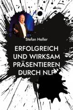 Erfolgreich und wirksam präsentieren durch NLP af Stefan Heller