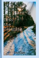 Into the Clearing af Ella Caro