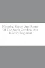 Historical Sketch And Roster Of The South Carolina 16th Infantry Regiment af John Rigdon