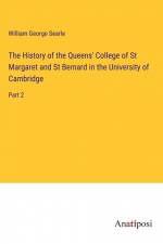The History of the Queens' College of St Margaret and St Bernard in the University of Cambridge af William George Searle