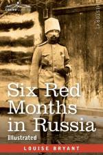 Six Red Months in Russia af Louise Bryant