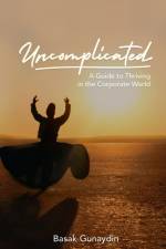 UNCOMPLICATED - A Guide to Thriving in the Corporate World af Basak Gunaydin