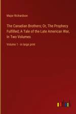 The Canadian Brothers; Or, The Prophecy Fulfilled; A Tale of the Late American War, In Two Volumes af Major Richardson