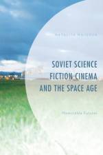 Soviet Science Fiction Cinema and the Space Age af Natalija Majsova
