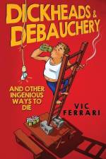 Dickheads & Debauchery: and other ingenious ways to die af Vic Ferrari
