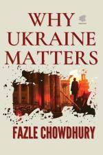 Why Ukraine Matters af Fazle Chowdhury