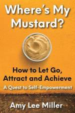 Where's My Mustard?: How to Let Go, Attract and Achieve - A Quest to Self-Empowerment af Amy Lee Miller