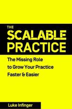 The Scalable Practice: The Missing Role to Grow Your Practice Faster & Easier af Luke Infinger