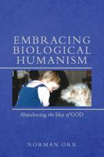Embracing Biological Humanism: Abandoning the Idea of God af Norman Orr