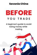 Before You Trade: A beginner's guide to avoid losing money while trading af Savania China
